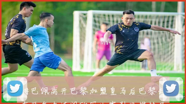 姆巴佩离开巴黎加盟皇马后巴黎却在两年内连闯欧冠决赛引发尴尬局面